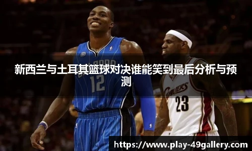 新西兰与土耳其篮球对决谁能笑到最后分析与预测
