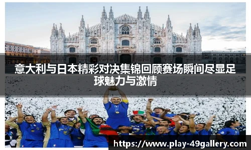 意大利与日本精彩对决集锦回顾赛场瞬间尽显足球魅力与激情