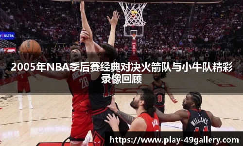 2005年NBA季后赛经典对决火箭队与小牛队精彩录像回顾