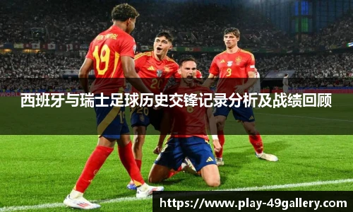 西班牙与瑞士足球历史交锋记录分析及战绩回顾